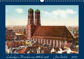 Lebendiges München von 1888 bis 1918 (Wandkalender 2021 DIN A3 quer) von Siebert,  Jens