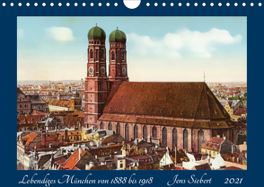 Lebendiges München von 1888 bis 1918 (Wandkalender 2021 DIN A4 quer) von Siebert,  Jens