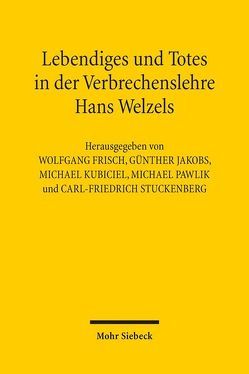 Lebendiges und Totes in der Verbrechenslehre Hans Welzels von Frisch,  Wolfgang, Jakobs,  Günther, Kubiciel,  Michael, Pawlik,  Michael, Stuckenberg,  Carl-Friedrich