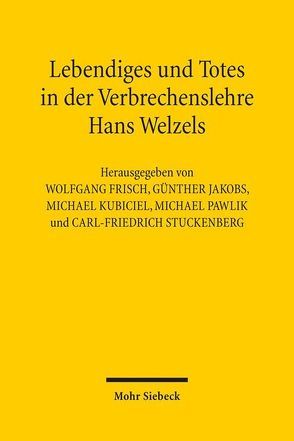 Lebendiges und Totes in der Verbrechenslehre Hans Welzels von Frisch,  Wolfgang, Jakobs,  Günther, Kubiciel,  Michael, Pawlik,  Michael, Stuckenberg,  Carl-Friedrich