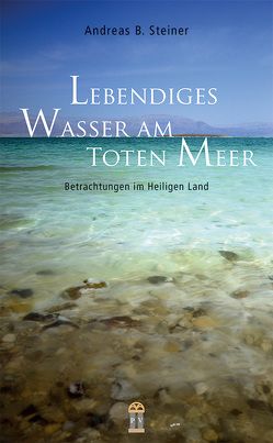 Lebendiges Wasser am Toten Meer von Steiner,  Andreas B.