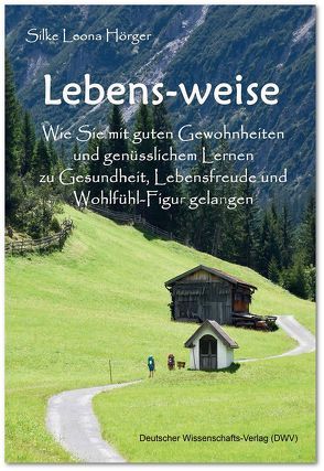 Lebens-weise. Wie Sie mit guten Gewohnheiten und genüsslichem Lernen zu Gesundheit, Lebensfreude und Wohlfühl-Figur gelangen von Hörger,  Silke Leona, Tammland