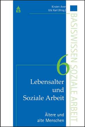 Lebensalter und Soziale Arbeit Band 6: Ältere und alte Menschen von Aner,  Kirsten, Karl,  Ute