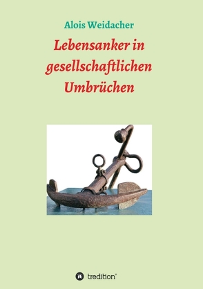 Lebensanker in gesellschaftlichen Umbrüchen von Weidacher,  Alois