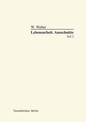 Lebensarbeit. Ausschnitte Teil 2 von Weber,  Wolfram