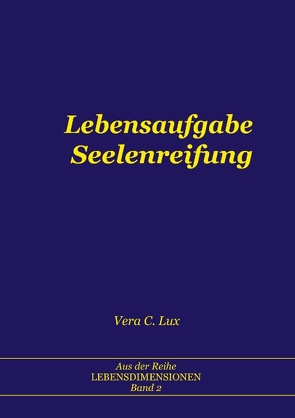 Lebensaufgabe Seelenreifung von Lux,  Vera C.