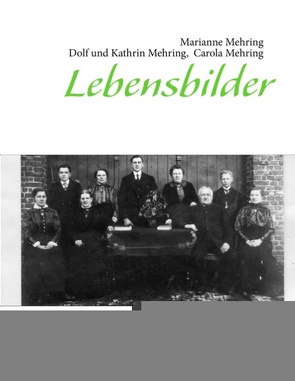 Lebensbilder von Mehring,  Carola, Mehring,  Dolf, Mehring,  Kathrin, Mehring,  Marianne