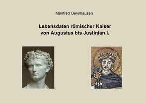 Lebensdaten römischer Kaiser von Augustus bis Justinian I. von Oeynhausen,  Manfred