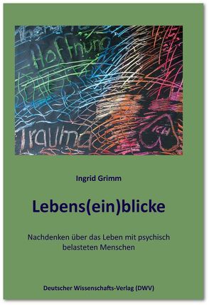 Lebens(ein)blicke. Nachdenken über das Leben mit psychisch belasteten Menschen von Grimm,  Ingrid, Herklotz,  Kay