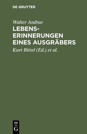 Lebenserinnerungen eines Ausgräbers von Andrae,  Walter, Bittel,  Kurt, Heinrich,  Ernst