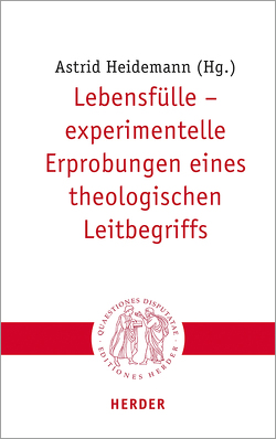 Lebensfülle – experimentelle Erprobungen eines theologischen Leitbegriffs von Bolle,  Rainer, Gies,  Kathrin, Heidemann,  Astrid, Hengstermann,  Christian, Hoffmann,  Veronika, Link-Wieczorek,  Ulrike, Miggelbrink,  Ralf, Niewiadomski,  Józef, Okeke,  Henry, Quisinsky,  Michael, Siebenrock,  Roman A, Stepanow,  Kathrin, Sternberg,  Katharina, Tiwald,  Markus