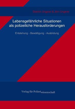 Lebensgefährliche Situationen als polizeiliche Herausforderungen von Ungerer,  Dietrich, Ungerer,  Jörn