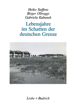 Lebensjahre im Schatten der deutschen Grenze von Kubanek,  Gabriela, Ollrogge,  Birger, Steffens,  Heiko