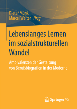 Lebenslanges Lernen im sozialstrukturellen Wandel von Münk,  Dieter, Walter,  Marcel