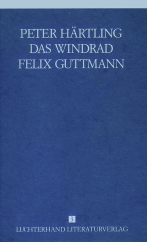 Lebensläufe von Zeitgenossen – Das Windrad /Felix Guttmann von Härtling,  Peter