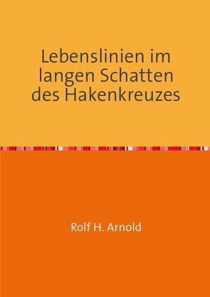 Lebenslinien im langen Schatten des Hakenkreuzes von Arnold,  Rolf H.