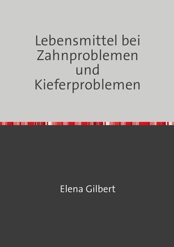 Lebensmittel bei Zahnproblemen und Kieferproblemen von Gilbert,  Elena