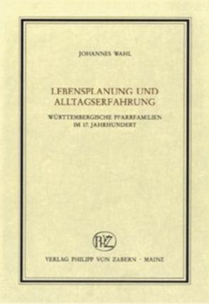 Lebensplanung und Alltagserfahrung württembergischer Pfarrerfamilien im 17. Jahrhundert von Schäufele,  Wolf-Friedrich, Wahl,  Johannes