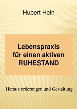 Lebenspraxis für einen aktiven RUHESTAND von Hein,  Hubert