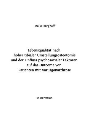 Lebensqualität nach hoher tibialer Umstellungsosteotomie und der Einfluss psychosozialer Faktoren auf das Outcome von Patienten mit Varusgonarthrose von Burghoff,  Maike