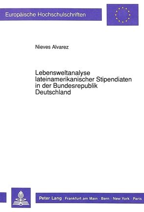 Lebensweltanalyse lateinamerikanischer Stipendiaten in der Bundesrepublik Deutschland von Alvarez,  Nieves