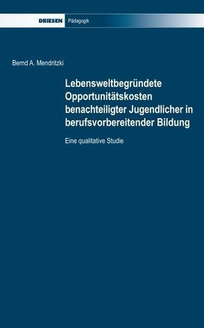 Lebensweltbegründete Opportunitätskosten benachteiligter Jugendlicher in berufsvorbereitender Bildung von Mendritzki,  Bernd A, Rützel,  Josef