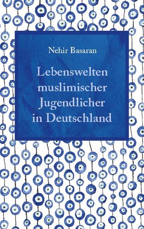 Lebenswelten muslimischer Jugendlicher in Deutschland von Basaran,  Nehir