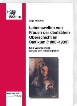 Lebenswelten von Frauen der deutschen Oberschicht im Baltikum (1800-1939) von Wilhelmi,  Anja