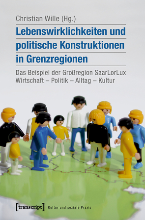 Lebenswirklichkeiten und politische Konstruktionen in Grenzregionen von Wille,  Christian