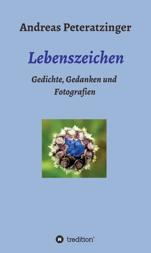 Lebenszeichen/ Gedichte, Gedanken und Fotografien von Peteratzinger,  Andreas