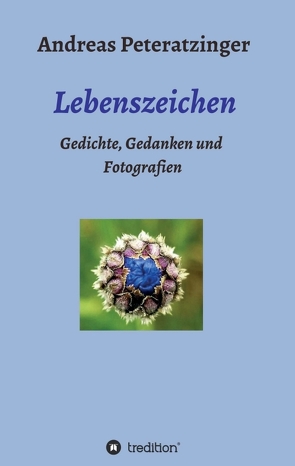 Lebenszeichen/ Gedichte, Gedanken und Fotografien von Peteratzinger,  Andreas