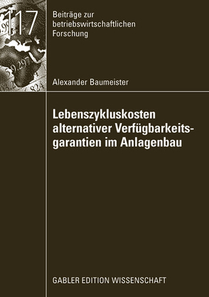 Lebenszykluskosten alternativer Verfügbarkeitsgarantien im Anlagenbau von Baumeister,  Alexander, Troßmann,  Prof. Dr. Ernst