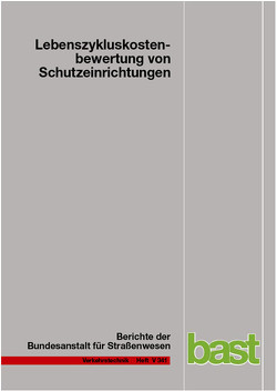 Lebenszykluskostenbewertung von Schutzeinrichtungen von Eckert,  Stefan, Hendrich,  Aline, Horlacher,  Stefan, Kathmann,  Stefan, Scotti,  Christian, von Heel,  Emanuel