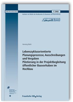 Lebenszyklusorientierte Planungsprozesse, Ausschreibungen und Vergaben – Pilotierung in der Projektbegleitung öffentlicher Bauvorhaben im Hochbau. Abschlussbericht. von Balck,  Henning