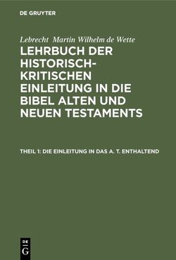 Lebrecht Martin Wilhelm de Wette: Lehrbuch der historisch-kritischen… / Die Einleitung in das A. T. enthaltend von Wette,  Lebrecht Martin Wilhelm de