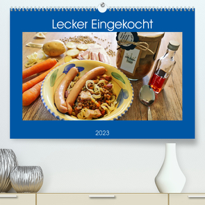 Lecker Eingekocht (Premium, hochwertiger DIN A2 Wandkalender 2023, Kunstdruck in Hochglanz) von Geiger,  Günther