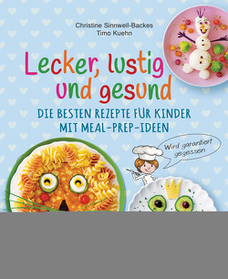 Lecker, lustig und gesund. Die besten Rezepte für Kinder mit Meal-Prep-Ideen. Wird garantiert gegessen von Kuehn,  Timo, Sinnwell-Backes,  Christine