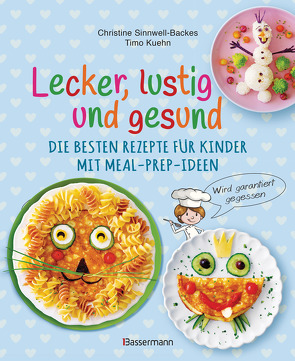 Lecker, lustig und gesund. Die besten Rezepte für Kinder mit Meal-Prep-Ideen. Wird garantiert gegessen von Kuehn,  Timo, Sinnwell-Backes,  Christine