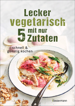 Lecker vegetarisch mit nur 5 Zutaten – schnelle, preiswerte und gesunde Rezepte von Young,  Sophia