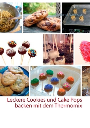 Leckere Cookies und Cake Pops backen mit dem Thermomix von Vanessa,  Grabner