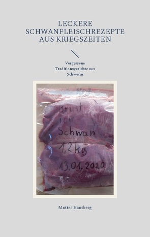 Leckere Schwanfleischrezepte aus Kriegszeiten von Hautberg,  Mutter