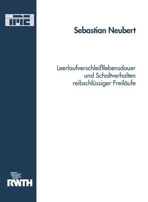 Leerlaufverschleißlebensdauer und Schaltverhalten reibschlüssiger Freiläufe von Neubert,  Sebastian