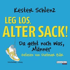 Leg los, alter Sack! von Bär,  Dietmar, Schlenz,  Kester