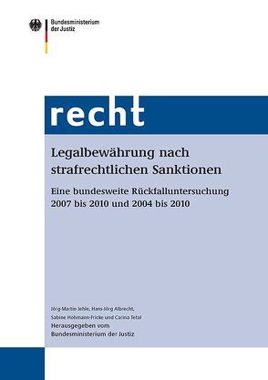 Legalbewährung nach strafrechtlichen Sanktionen von Albrecht,  Hans-Jörg, Bundesministerium für Justiz, Hohmann-Fricke,  Sabine, Jehle,  Jörg-Martin, Tetal,  Carina