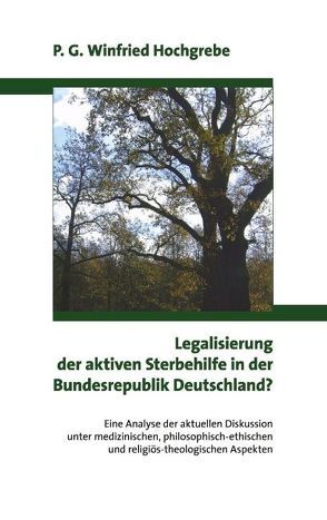 Legalisierung der aktiven Sterbehilfe in der Bundesrepublik Deutschland ? von Hochgrebe,  P. G. Winfried