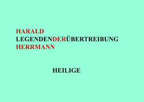 LEGENDEN DER ÜBERTREIBUNG – HEILIGE von Herrmann,  Harald