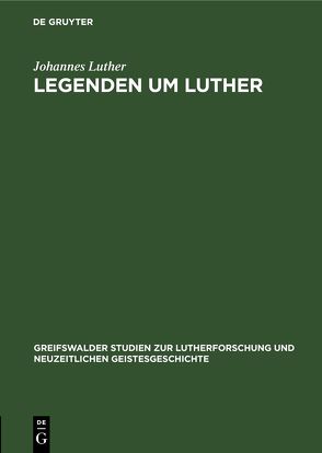 Legenden um Luther von Luther,  Johannes