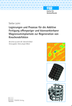 Legierungen und Prozesse für die Additive Fertigung offenporiger und bioresorbierbarer Magnesiumimplantate zur Regeneration von Knochendefekten von Julmi,  Stefan, Maier,  Hans Jürgen