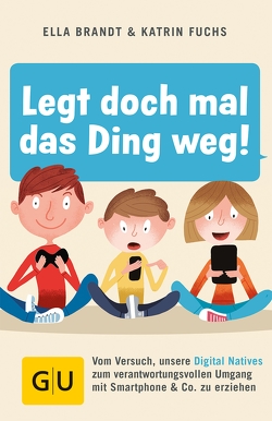 Legt doch mal das Ding weg! von Brandt,  Ella, Fuchs,  Katrin Legt doch mal das Ding weg! von Brandt,  Ella, Fuchs,  Katrin