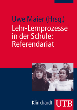 Lehr-Lernprozesse in der Schule: Referendariat von Maier,  Uwe